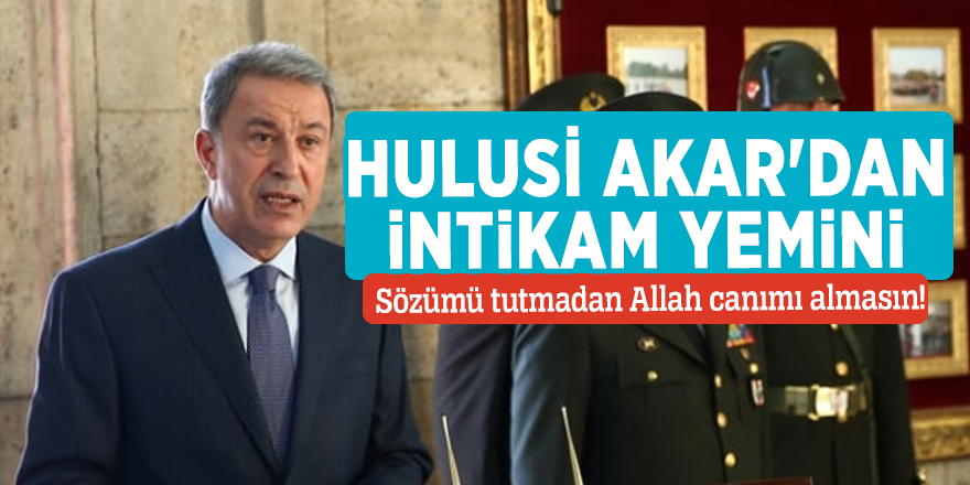 Hulusi Akar'dan intikam yemini: Sözümü tutmadan Allah canımı almasın!