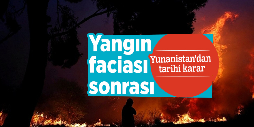 Yangın faciası sonrası Yunanistan'dan tarihi karar