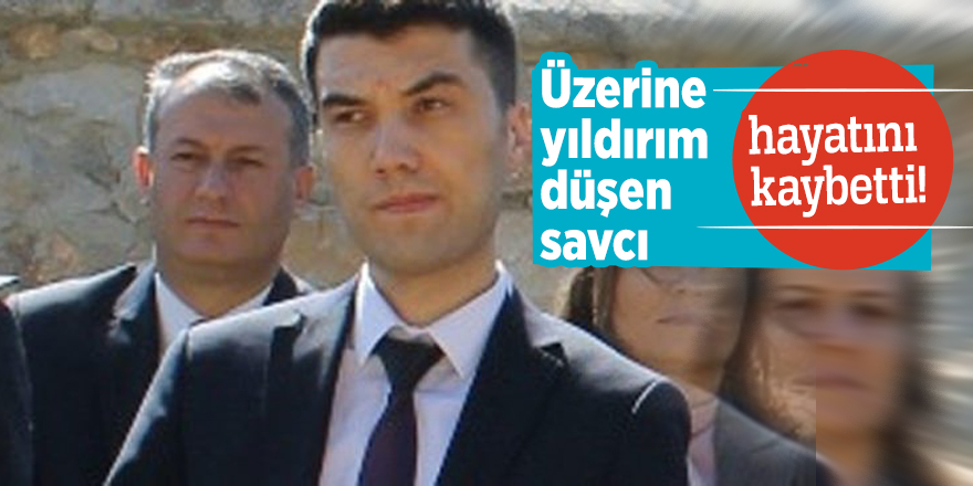 Üzerine yıldırım düşen savcı hayatını kaybetti!