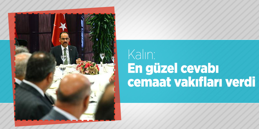Kalın: En güzel cevabı cemaat vakıfları verdi