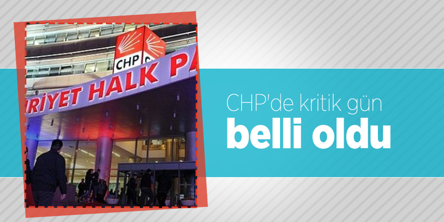 CHP'de kritik gün belli oldu
