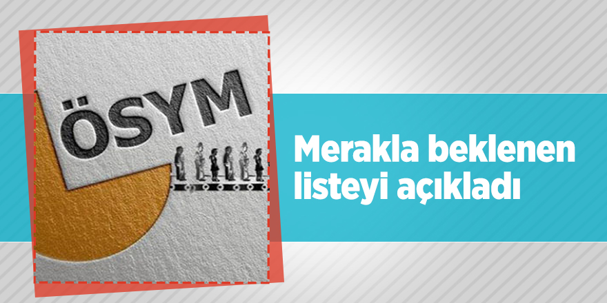 ÖSYM merakla beklenen listeyi açıkladı