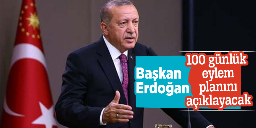Başkan Erdoğan 100 günlük eylem planını açıklayacak