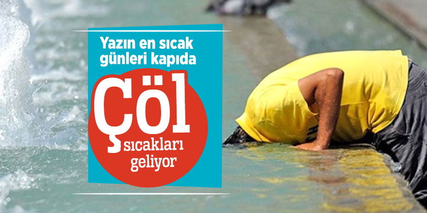 Yazın en sıcak günleri kapıda! Çöl sıcakları geliyor