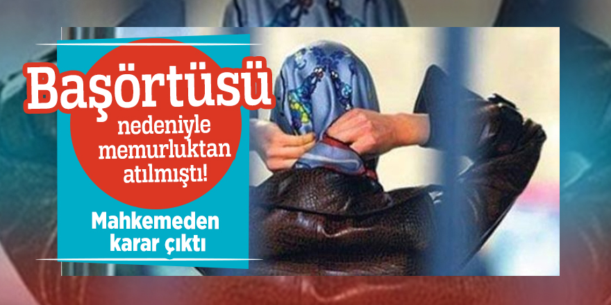 Başörtüsü nedeniyle memurluktan atılmıştı! Mahkemeden karar çıktı