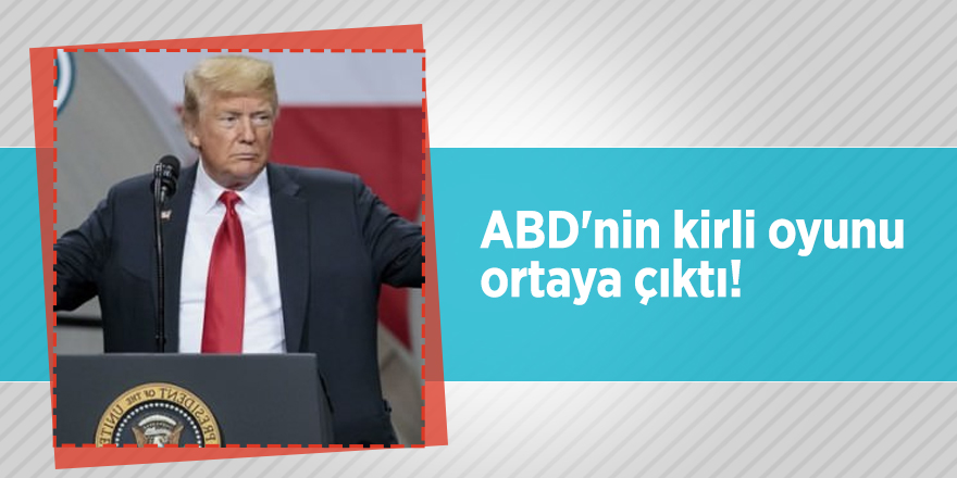 ABD'nin kirli oyunu ortaya çıktı!