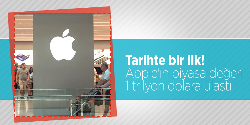 Tarihte bir ilk! Apple'ın piyasa değeri 1 trilyon dolara ulaştı