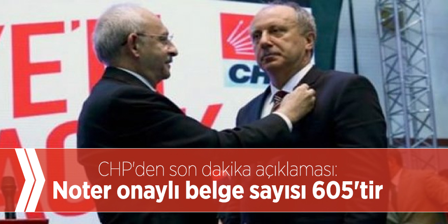 CHP'den son dakika açıklaması: Noter onaylı belge sayısı 605'tir