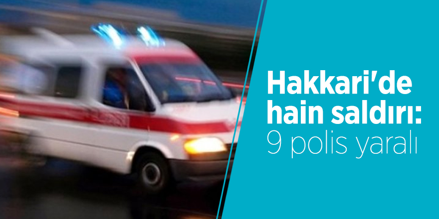 Hakkari'de hain saldırı: 9 polis yaralı