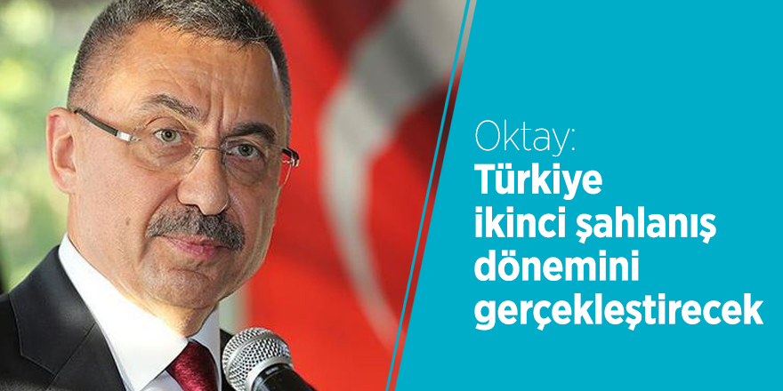Oktay: Türkiye ikinci şahlanış dönemini gerçekleştirecek