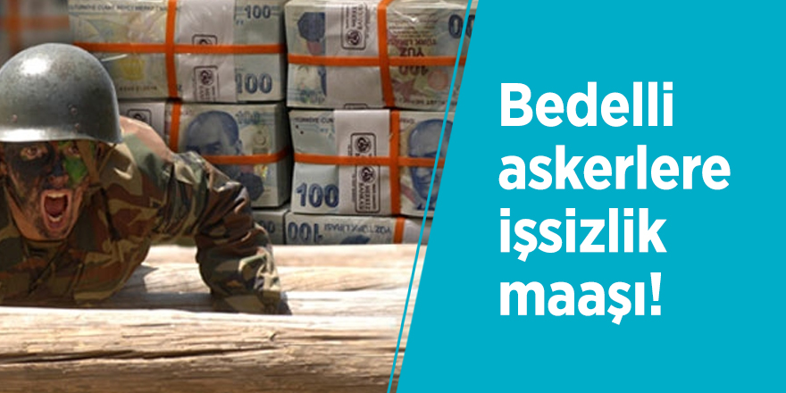 Bedelli askerlere işsizlik maaşı!