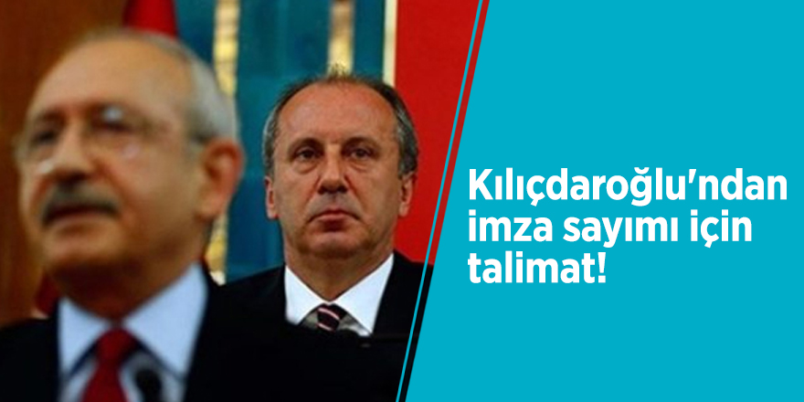 Kılıçdaroğlu'ndan imza sayımı için talimat!