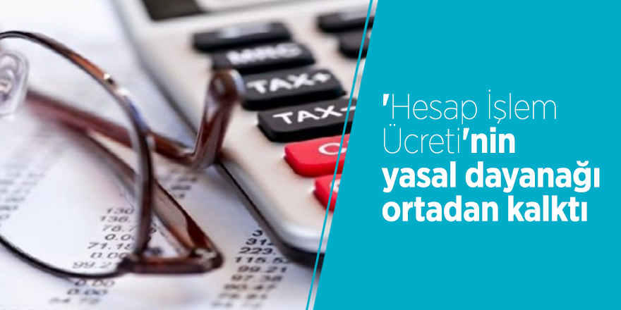 'Hesap İşlem Ücreti'nin yasal dayanağı ortadan kalktı