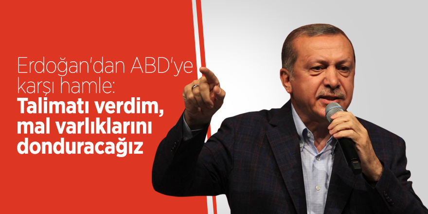 Erdoğan'dan ABD'ye karşı hamle: Talimatı verdim, mal varlıklarını donduracağız
