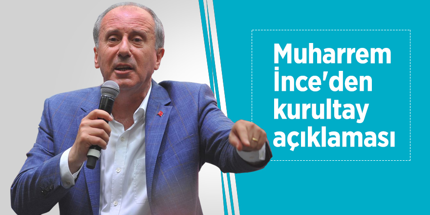 Muharrem İnce'den kurultay açıklaması