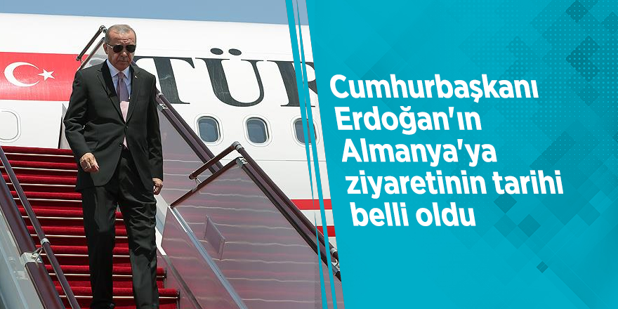 Cumhurbaşkanı Erdoğan'ın Almanya'ya ziyaretinin tarihi belli oldu