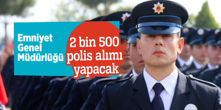 Emniyet Genel Müdürlüğü 2 bin 500 polis alımı yapacak