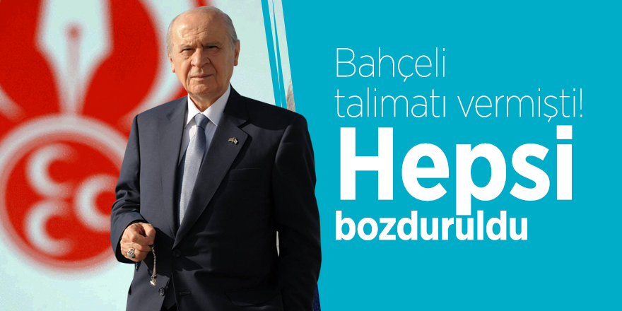 Bahçeli talimatı vermişti! Hepsi bozduruldu
