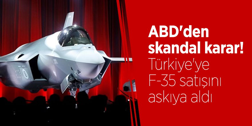 ABD'den skandal karar! Türkiye'ye F-35 satışını askıya aldı