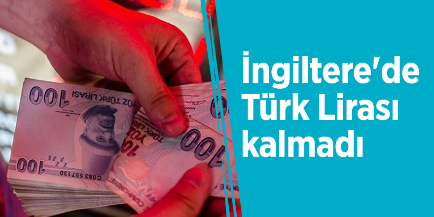 İngiltere'de Türk Lirası kalmadı