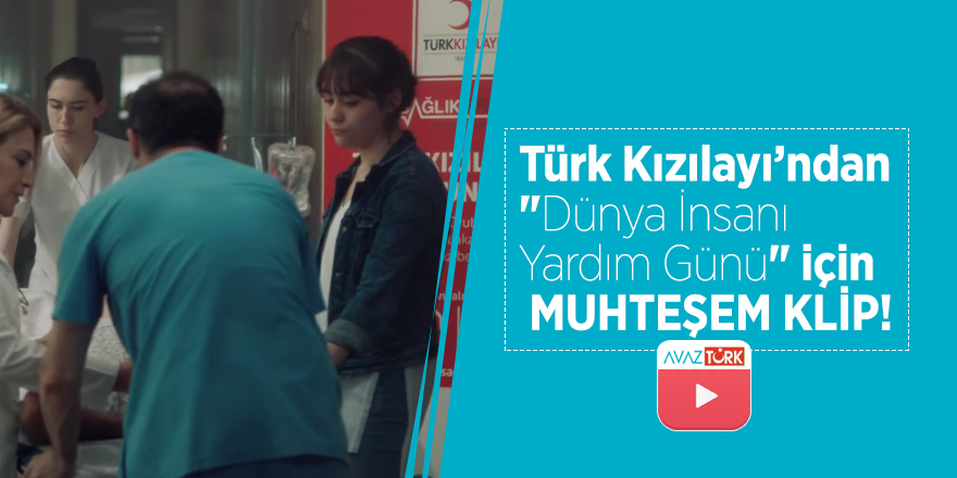 Türk Kızılayı "Dünya İnsanı Yardım Günü" için muhteşem bir klip yayınladı