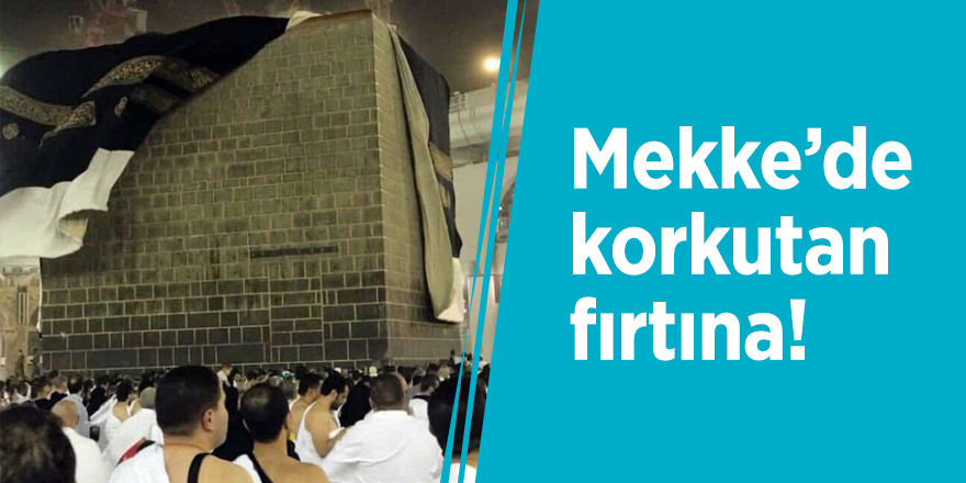 Mekke’de korkutan fırtına!