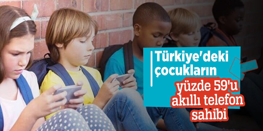 Türkiye'deki çocukların yüzde 59'u akıllı telefon sahibi
