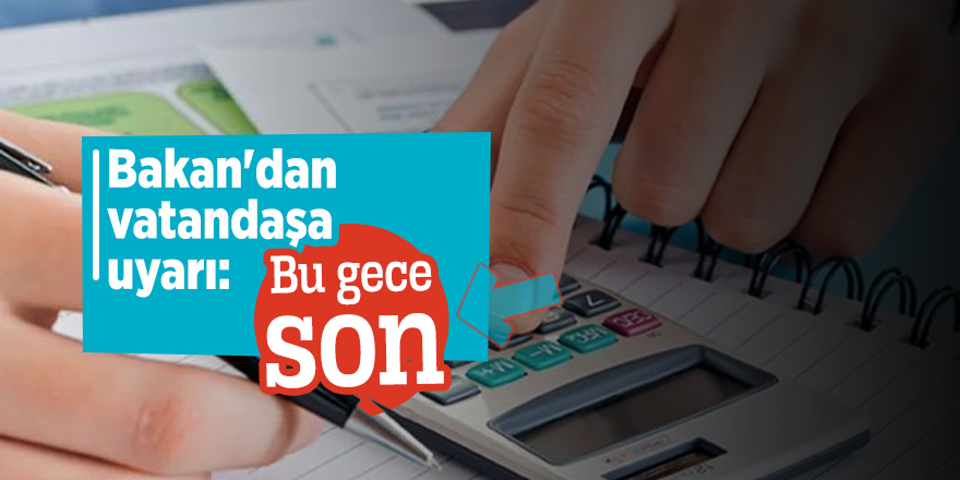 Bakan'dan vatandaşa uyarı: Bu gece son