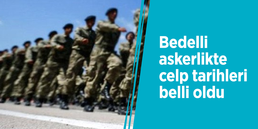 Bedelli askerlikte celp tarihleri belli oldu