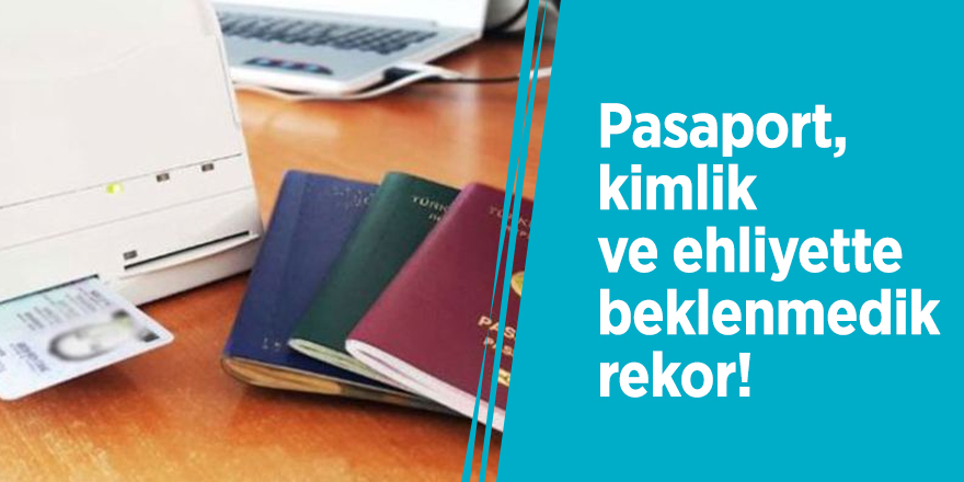 Pasaport, kimlik ve ehliyette beklenmedik rekor!