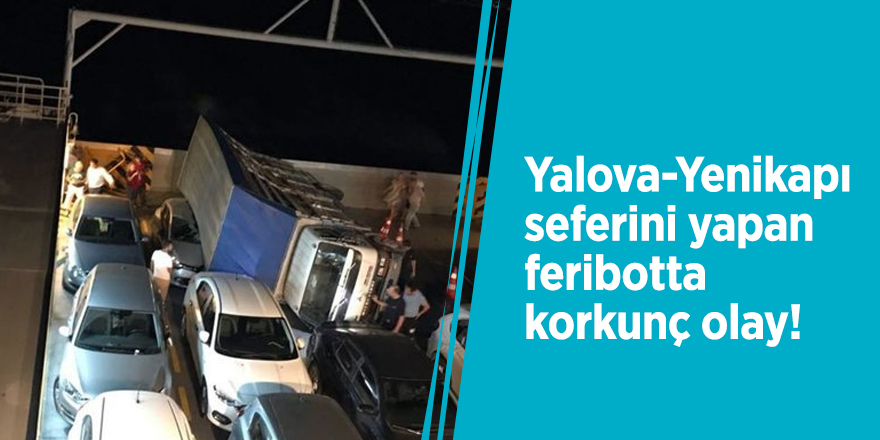 Yalova-Yenikapı seferini yapan feribotta korkunç olay!