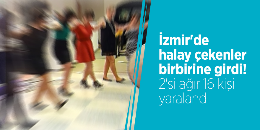 İzmir'de halay çekenler birbirine girdi! 2'si ağır 16 kişi yaralandı