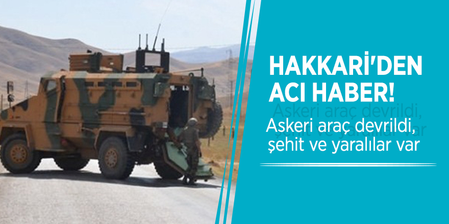 Hakkari'den acı haber! Askeri araç devrildi, şehit ve yaralılar var