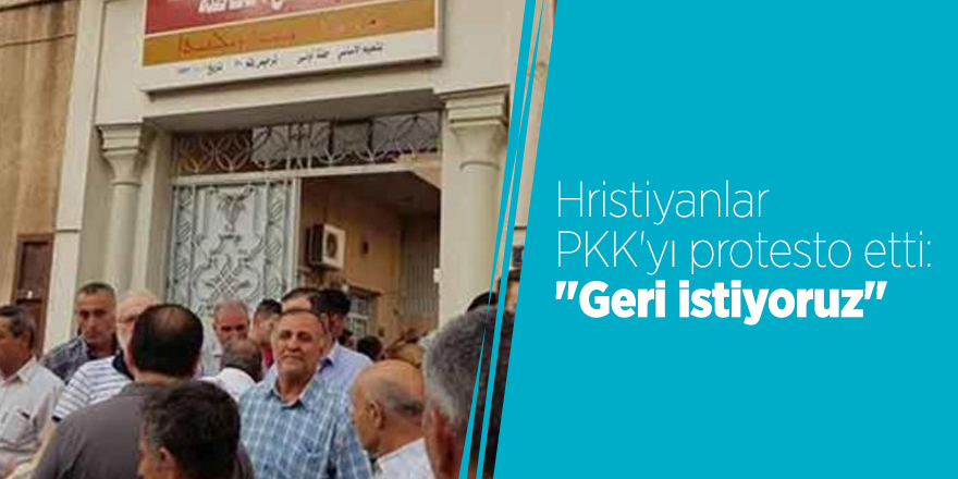 Hristiyanlar PKK'yı protesto etti: ''Geri istiyoruz''