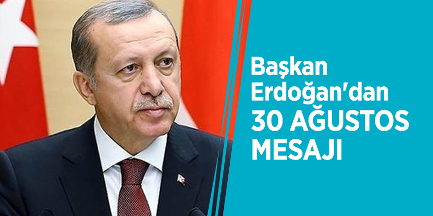 Başkan Erdoğan'dan 30 Ağustos mesajı