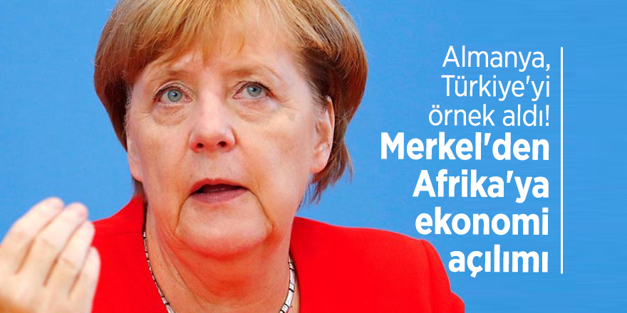Almanya, Türkiye'yi örnek aldı! Merkel'den Afrika'ya ekonomi açılımı