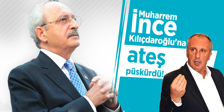 Muharrem İnce Kılıçdaroğlu'na ateş püskürdü!