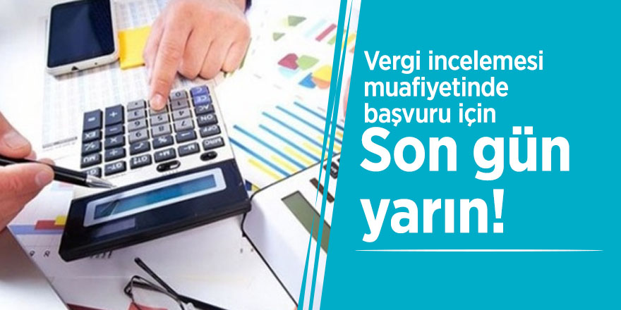 Vergi incelemesi muafiyetinde başvuru için son gün yarın!