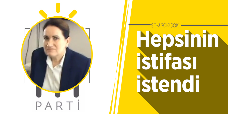 İYİ Parti'de şok haber! Hepsinin istifası istendi