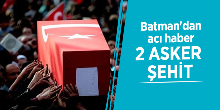 Batman'dan acı haber: 2 asker şehit