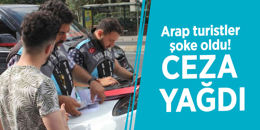 Arap turistler şoke oldu! Ceza yağdı