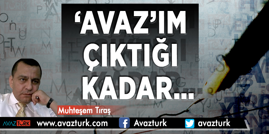 ‘AVAZ’IM ÇIKTIĞI KADAR…