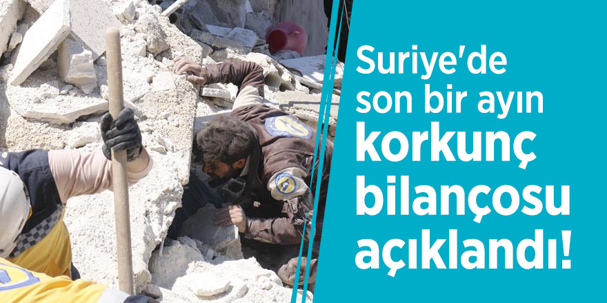 Suriye'de son bir ayın korkunç bilançosu açıklandı!