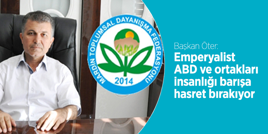 Başkan Öter:  Emperyalist ABD ve ortakları insanlığı barışa hasret bırakıyor