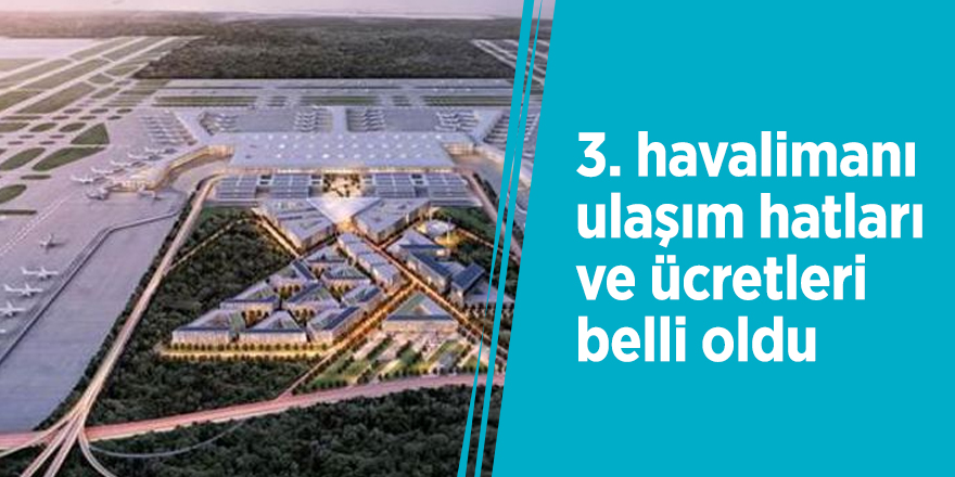 3. havalimanı ulaşım hatları ve ücretleri belli oldu
