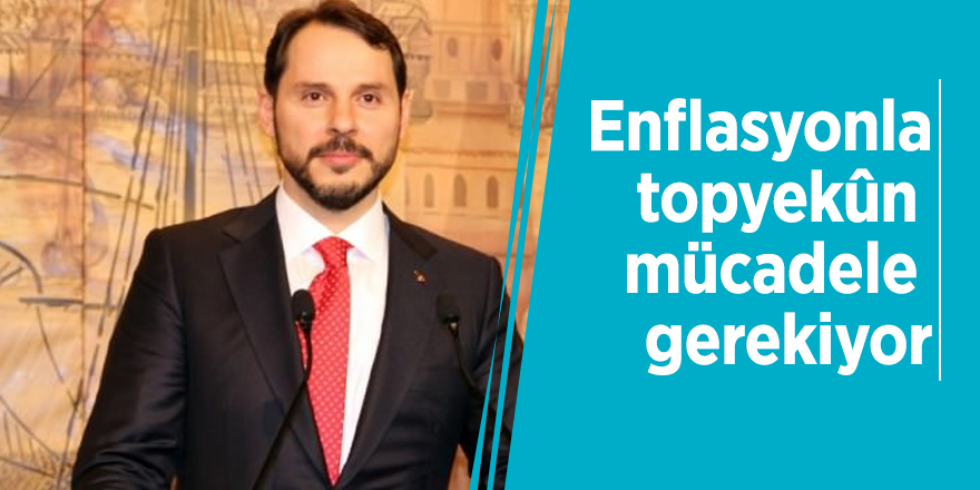 Bakan Albayrak: Enflasyonla topyekûn mücadele gerekiyor