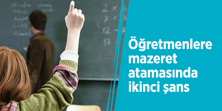 Öğretmenlere mazeret atamasında ikinci şans