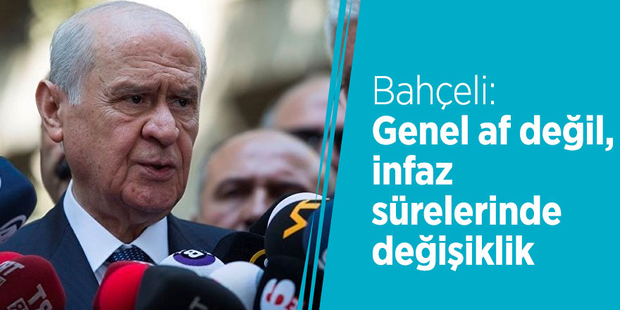 Bahçeli: Genel af değil, infaz sürelerinde değişiklik