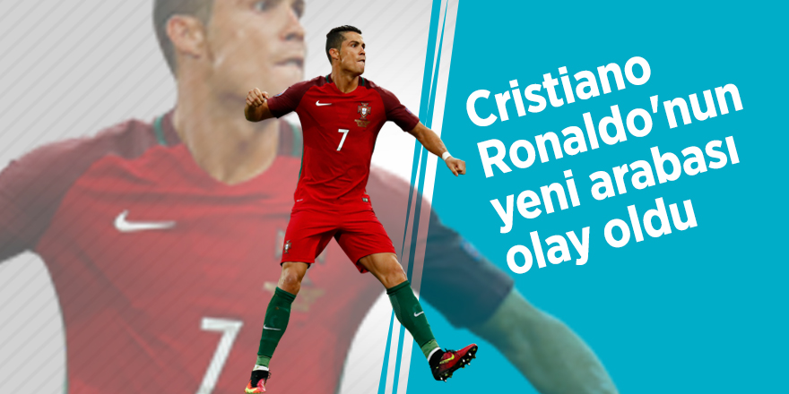 Cristiano Ronaldo'nun yeni arabası olay oldu