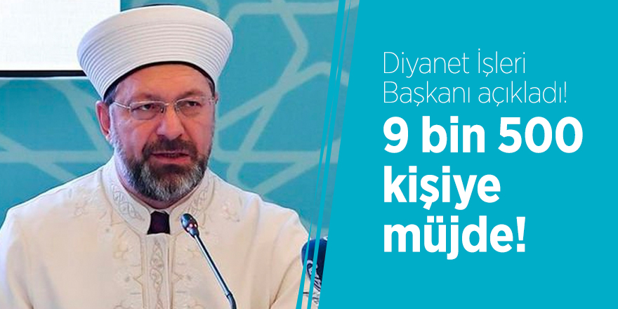 Diyanet İşleri Başkanı açıkladı! 9 bin 500 kişiye müjde!